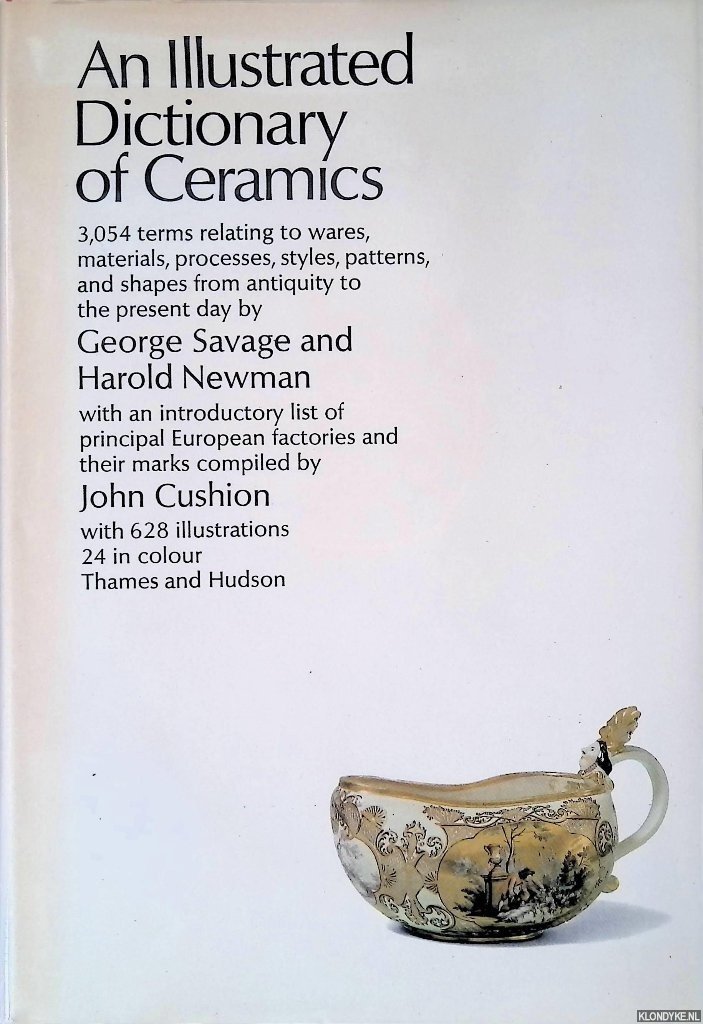 Savage, George - An Illustrated Dictionary of Ceramics: Defining 3054 Terms Relating to Wares, Materials, Processes, Styles, Patterns, and Shapes from Antiquity to the Present Day ; 626 Illustrations, 24 in Colour