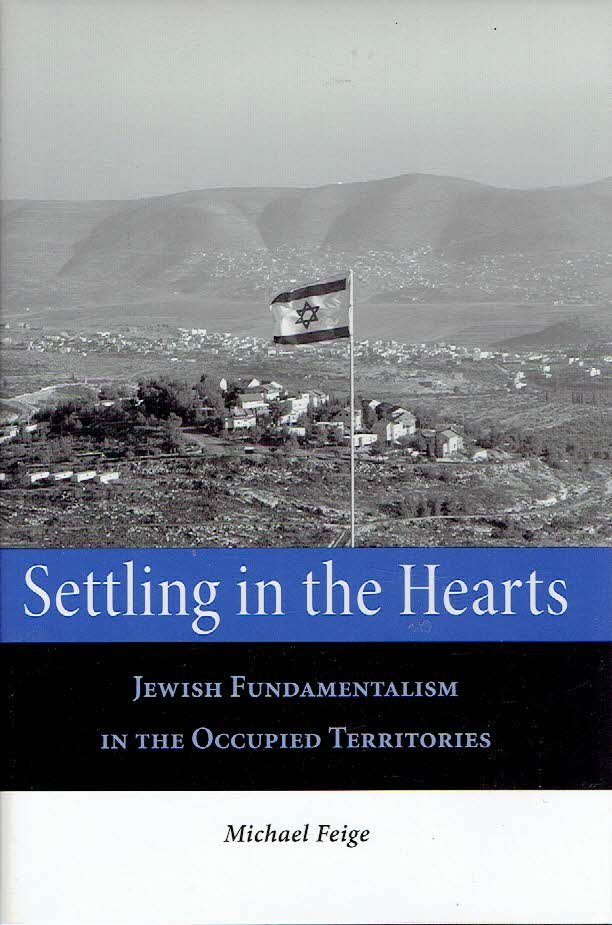FEIGE, Michael - Settling in the Hearts - Jewish Fundamentalism in the Occupied Territories.