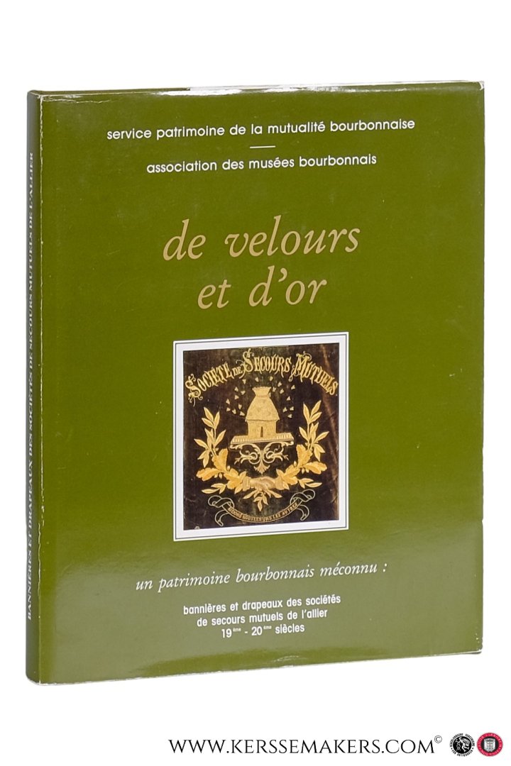 Cluzel, Jean / Noël Passignat / a.o. - De velours et d'or. Un patrimoine bourbonnais méconnu : bannières et drapeaux des sociétés de secours mutuels de l'allier 19 ème - 20 ème siècles. Service patrimoine de la mutalité bourbonnaise, association des musées bourbonnais.