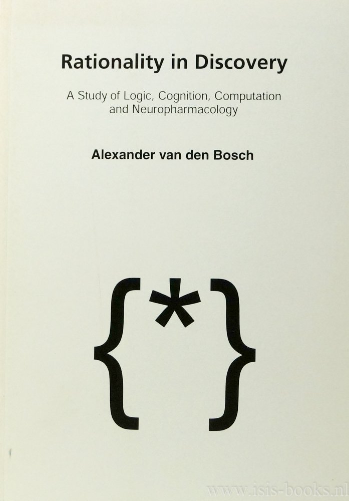 BOSCH, A.P.M. VAN DEN - Rationality in discovery. A study in logic, cognition, computation and neuropharmacology.
