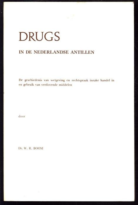 Boom, W.R. - Drugs in de Nederlandse Antillen, de geschiedenis van wetgeving en rechtspraak inzake handel in en gebruik van verdovende middelen