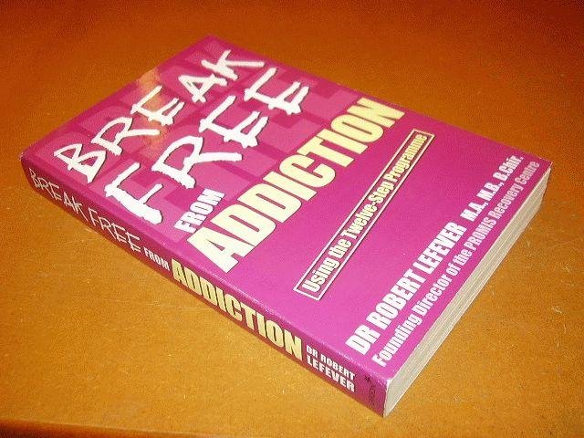 Lefever, Robert - Break free from addiction, Using the Twelve-Step Programme