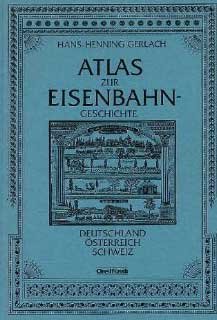 Gerlach, Hans Henning - Atlas zur Eisenbahn-Geschichte. Deutschland Österreich Schweiz.