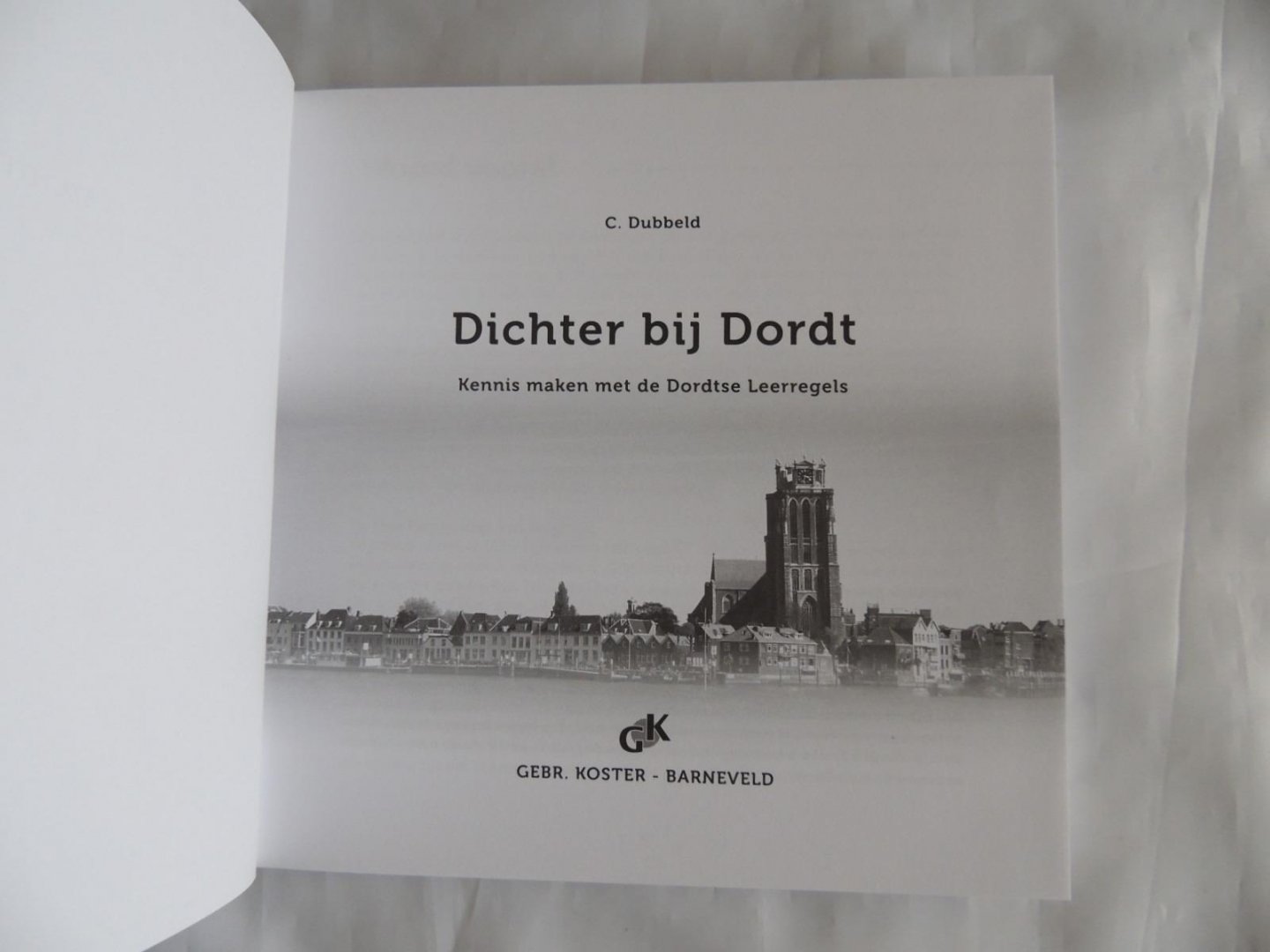 Dubbeld, C. - Dichter bij Dordt. Kennis maken met de Dordtse Leerregels.