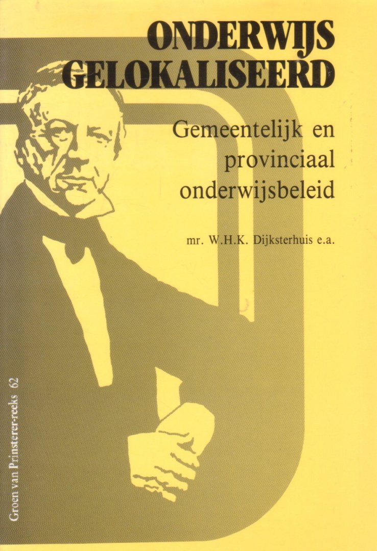 Dijksterhuis, Mr. W.H.K. e.a. - Onderwijs gelokaliseerd. Gemeentelijk en provinciaal onderwijsbeleid  [Groen van Prinsterer-reeks, nr. 62]