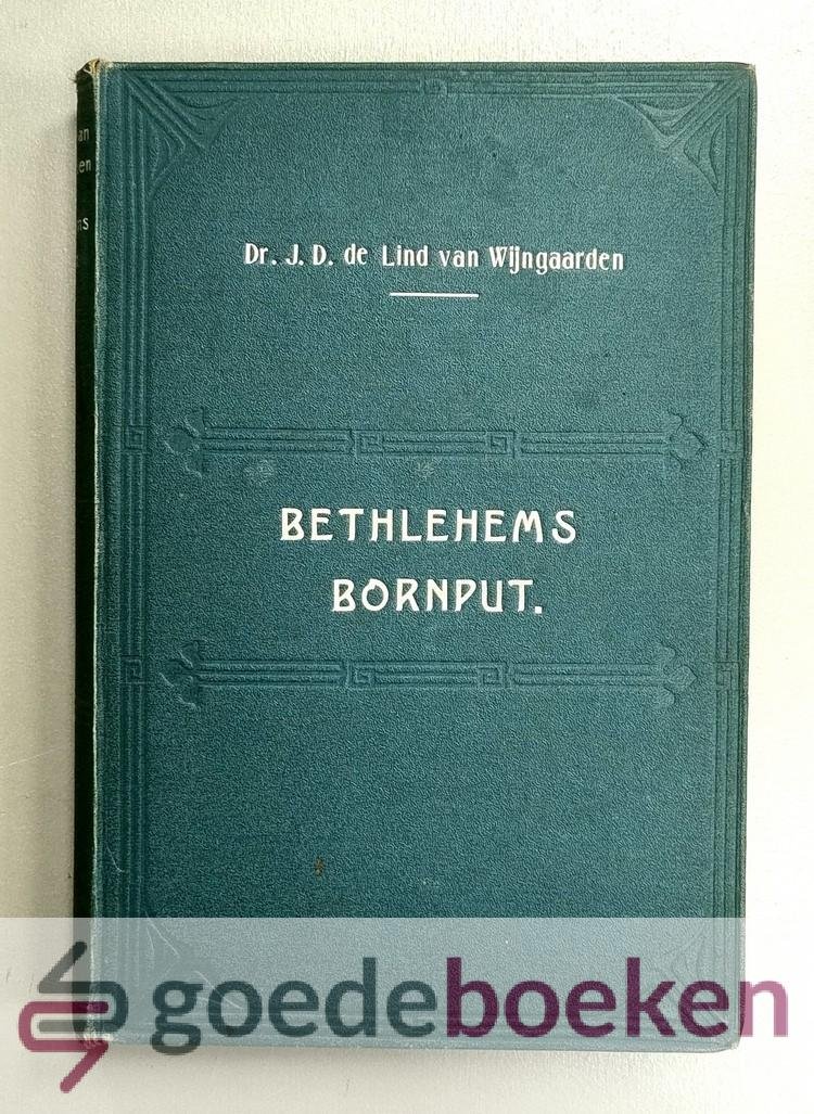 Lind van Wijngaarden, Dr. J.D. de - Bethlehems Bornput --- Twaalf leerredenen