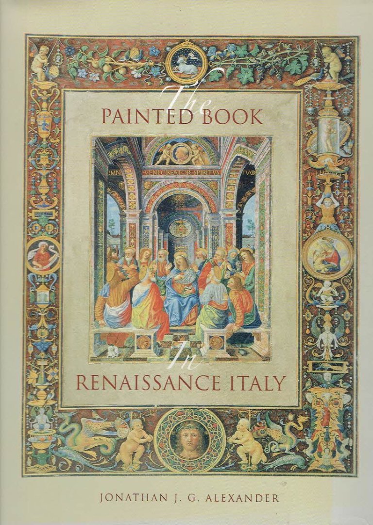 ALEXANDER, Jonathan J.G. - The Painted Book in Renaissance Italy 1450-1600.