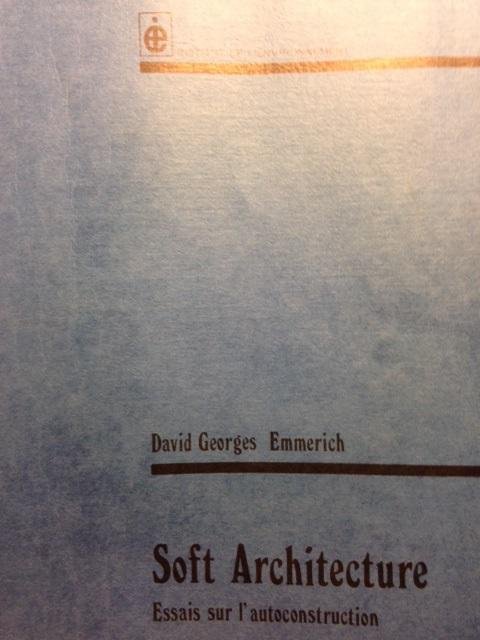 Emmerich, David Georges - Soft architecture. Essais sur l'autoconstruction