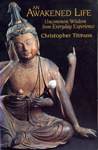 Titmuss, Christopher - An Awakened Life. Uncommon Wisdom from Everyday Experience.