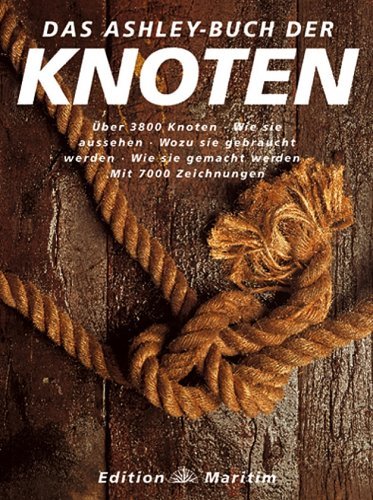 Cliffors, Ashley - Das Ashley-Buch der Knoten : über 3800 Knoten, wie sie aussehen, wozu sie gebraucht werden, wie sie gemacht werden