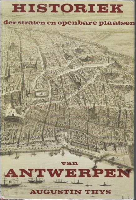 THYS, Augustin, - Historiek der straten en openbare plaatsen van Antwerpen.