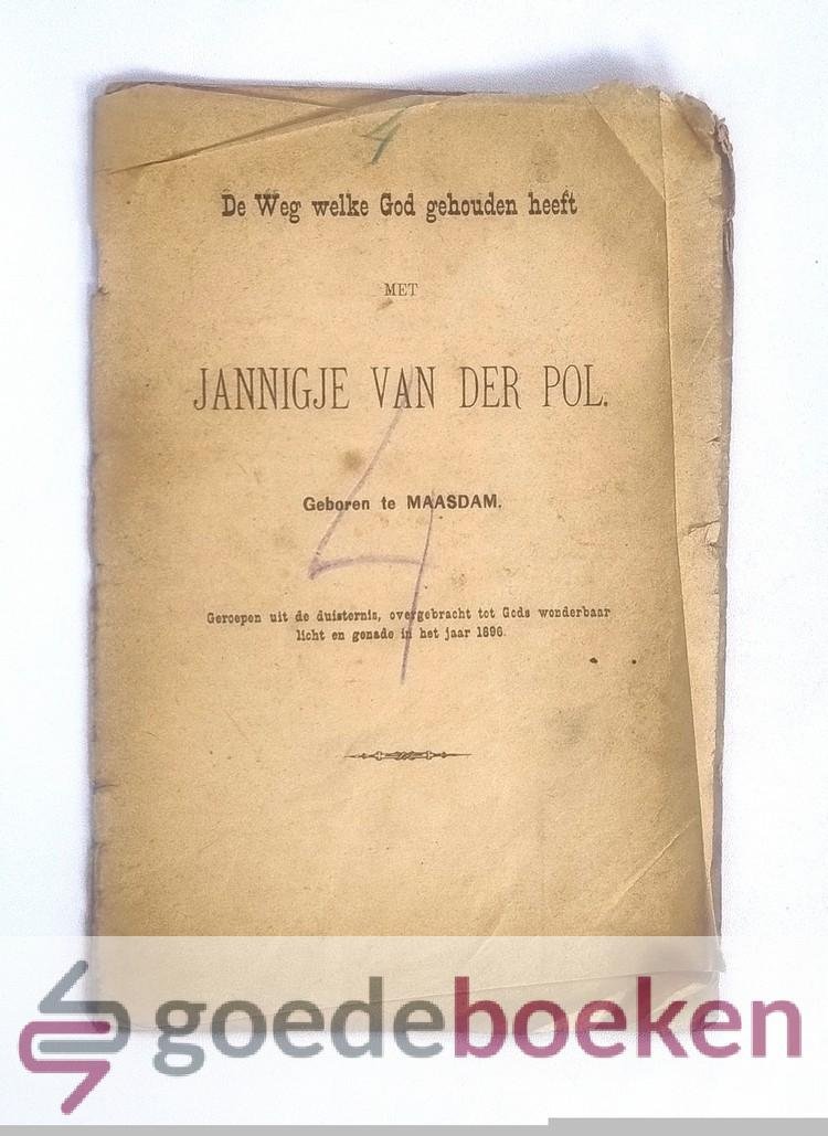 Pol, Jannigje van der - De Weg welke God gehouden heeft met Jannigje van der Pol. Geboren te Maasdam --- Geroepen uit de duisternis, overbracht tot Gods wonderbaar licht en genade in het jaar 1896