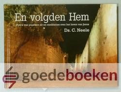 Neele, Ds. C. - En volgden Hem --- Fotos van plaatsen uit en meditaties over het leven van Jezus