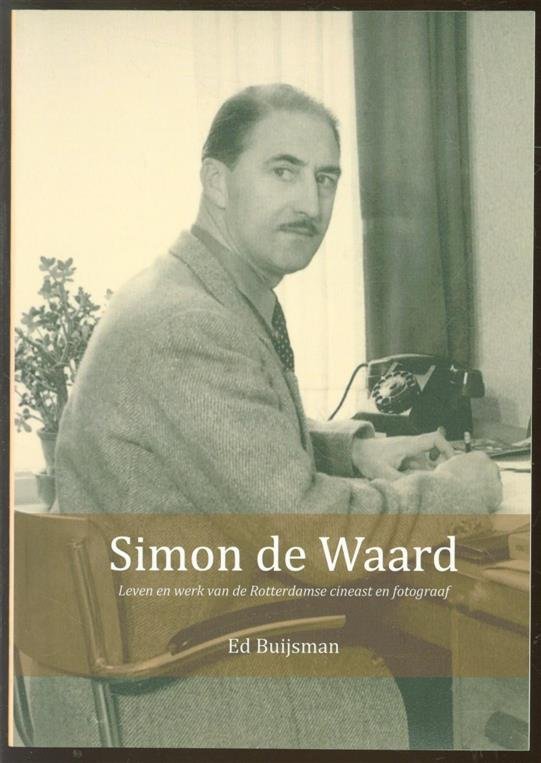 Buijsman, Ed - Simon de Waard, leven en werk van de Rotterdamse cineast en fotograaf