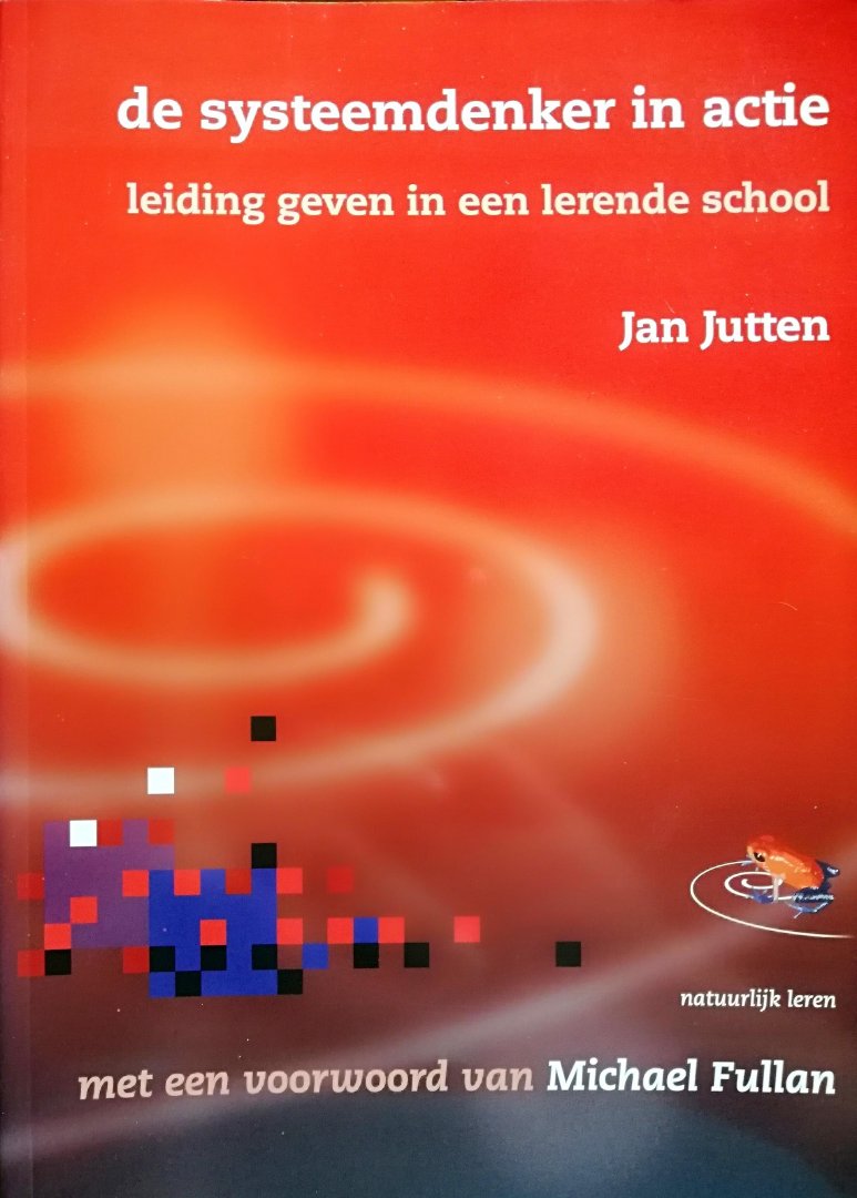 Jutten , Jan . [ ISBN 9789090187945 ]  4119 ( Met een voorwoord van Michael Fullan . ) - De Systeemdenker in Actie . ( Leiding geven in een lerende school . Natuurlijk Leren. ) Hoe complexer onze samenleving wordt, hoe belangrijker goed leiderschap is. Schoolleiders vragen zich af hoe ze de noodzakelijke veranderingsprocessen succesvol -