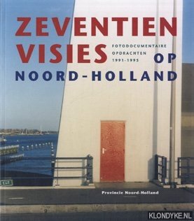 Diverse auteurs - Zeventien visies op Noord-Holland. Fotodocumentaire opdrachten 1991-1995