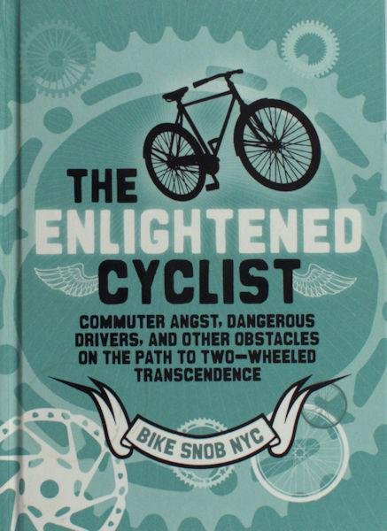 Weiss, Eben. - The enlightened cyclist: commuter angst, dangerous drivers, and other obstacles on the path of the two-wheeled transcendence.