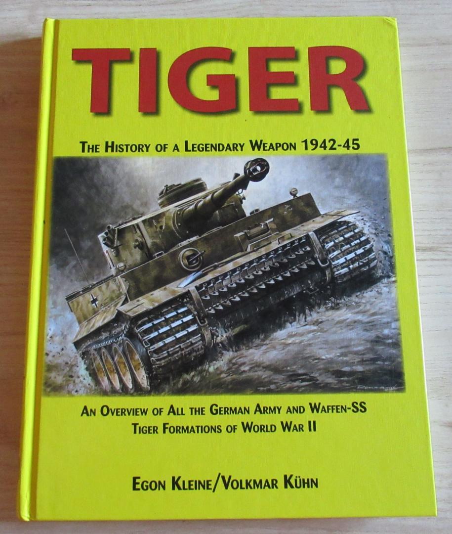 Kleine, Egon & Kühn, Volkmar - Tiger : The History of a Legendary Weapon 1942 - 1945. An Overview of All the German Army and Waffen-SS Tiger Formations in World War II