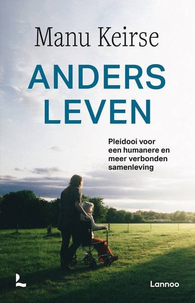 KEIRSE, MANU. - Anders leven. Pleidooi voor een humanere en meer verbonden samenleving.
