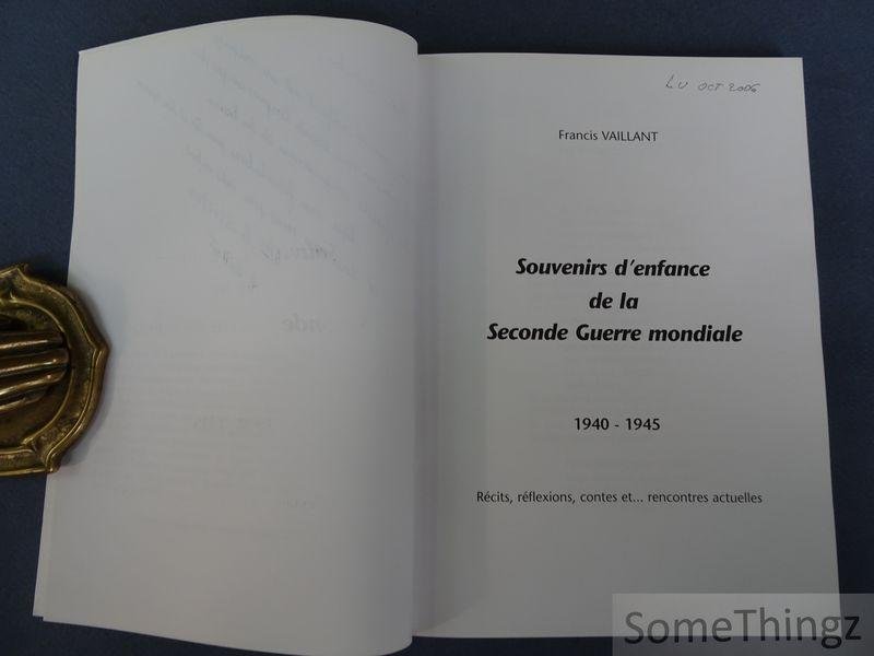 Vaillant, Francis. - Souvenirs d'enfance de la Seconde Guerre mondiale 1940-1945. Récits, réflexions, contes et... rencontres actuelles.