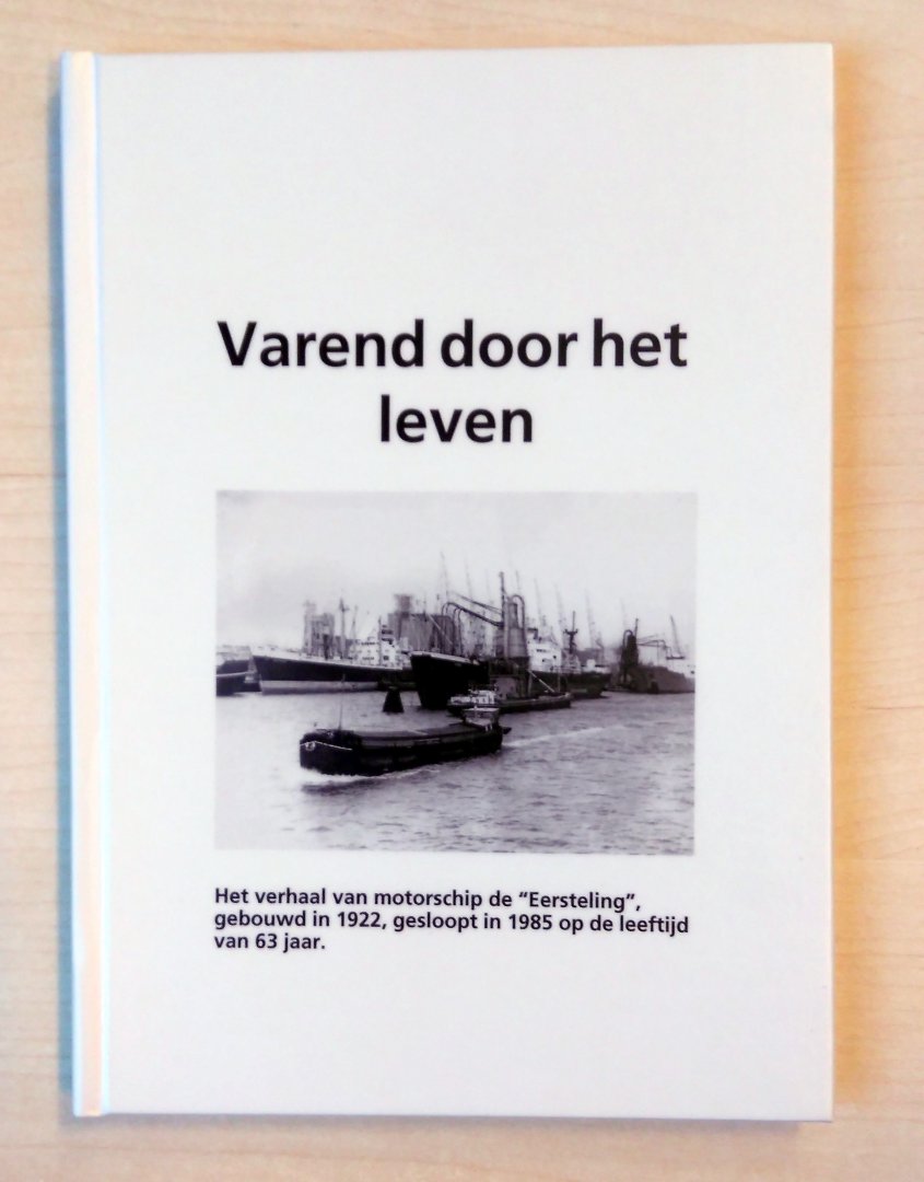 Jan Scholten - Varend door het leven ; het verhaal van motorschip de "Eersteling", gebouwd in 1922, gesloopt in 1985 op de leeftijd van 63 jaar.