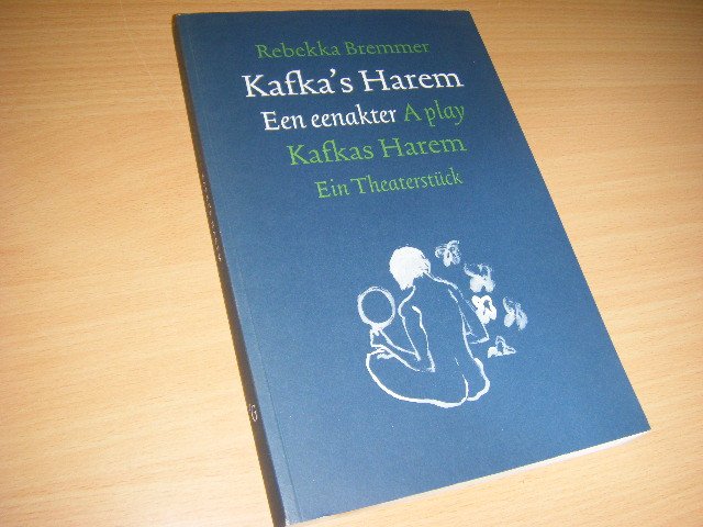 Bremmer, Rebekka - Kafkas Harem. Een eenakter. A play Kafka's Harem. Ein Theaterstuck