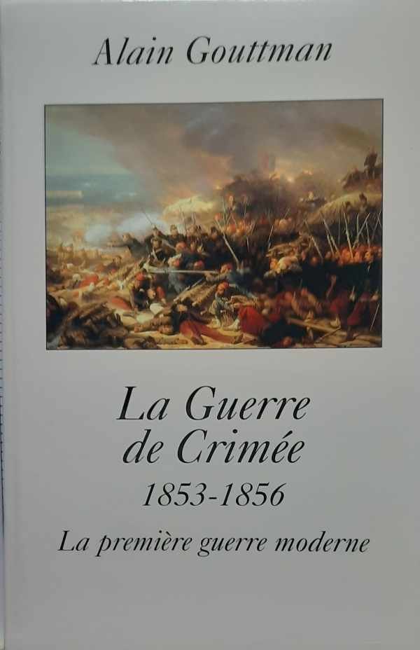 GOUTTMAN Alain - La Guerre de Crimée 1853-1856. La première guerre moderne.