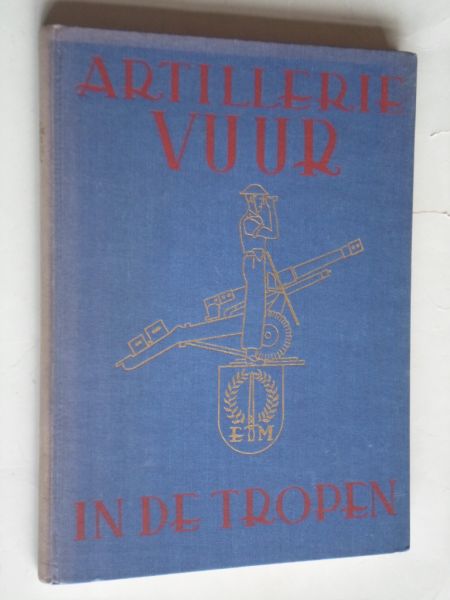 Gedenkboek - Artillerievuur in de tropen, het gedenkboek met zijn herinneringen aan het 8e Regiment Veldartillerie, ingedeeld bij de 3e Inf.Brigade