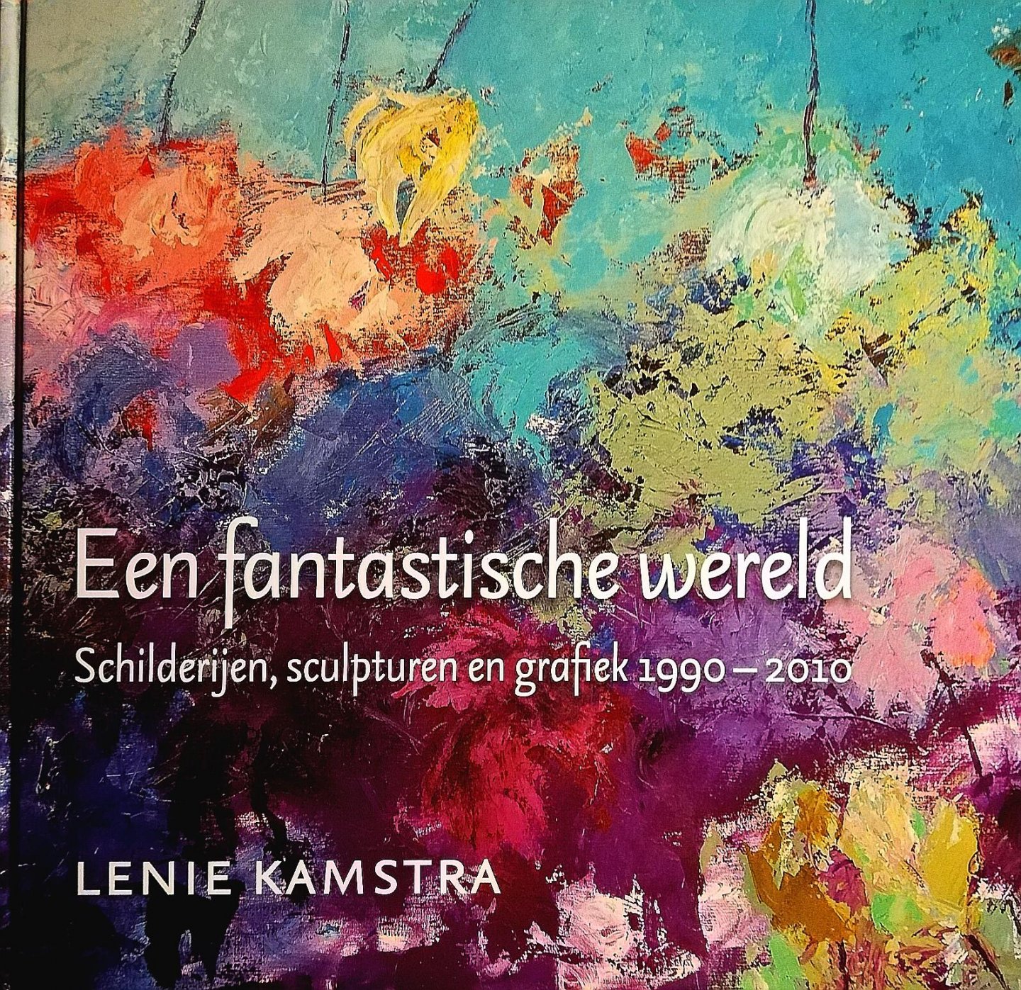 Kamstra , Lenie . [ isbn 9789081627115 ] 5217 - Een Fantastische Wereld  . ( Schilderijen , sculpturen , en grafiek 1990 - 2010 . )