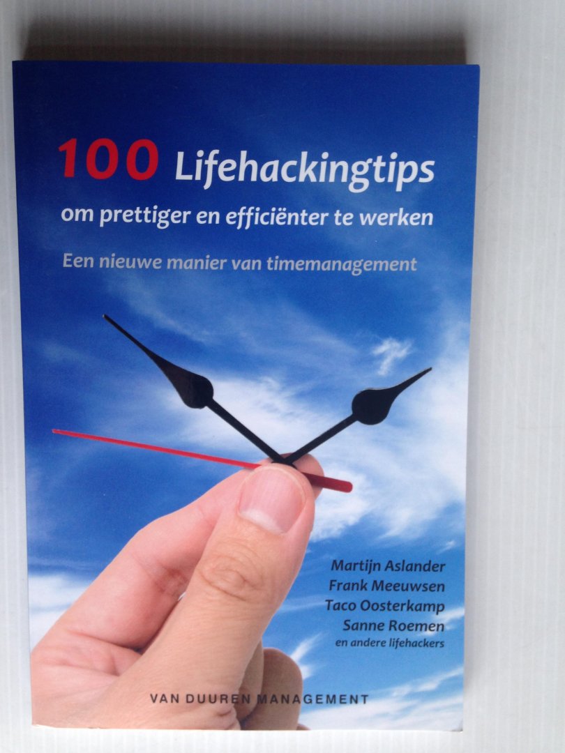 Aslander ea, Martijn - 100 Lifehackingtips, Om prettiger en efficiënter te werken, Een nieuwe manier van timemanagement