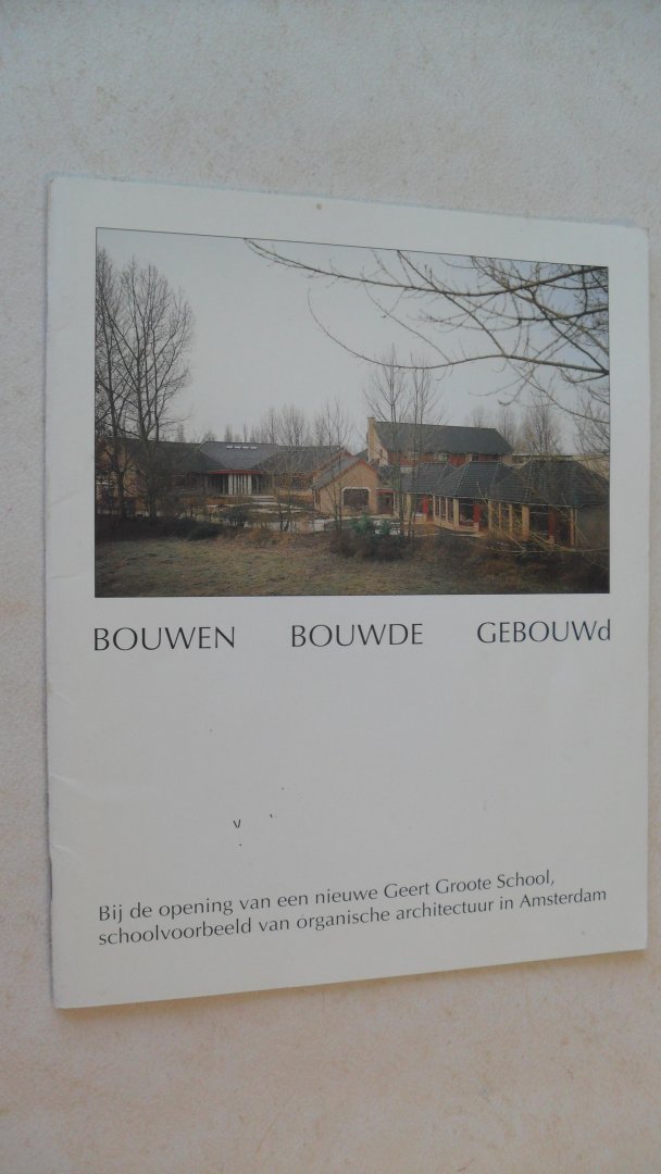 Henny/ Altink/ Mensenkamp e.a. - BOUWEN BOUWDE GEBOUWD ~ Opening Geert Groote School A'dam