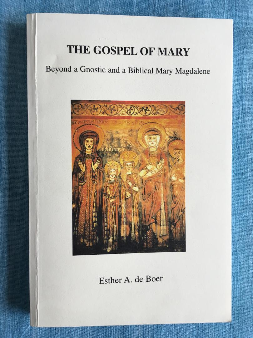 Boer, Esther A. de - Th Gospel of Mary. Beyond a Gnostic and a Biblical Mary Magdalene.