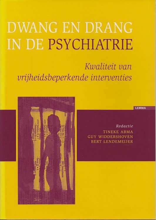 Abma, Tineke / Widdershoven, Guy / Lendemeijer, Bert - Dwang en drang in de psychiatrie. Kwaliteit van vrijheidsbeperkende interventies