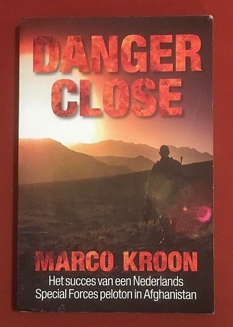 Kroon, M. - Danger close : het succes van een Nederlands Special Forces peleton in Afghanistan