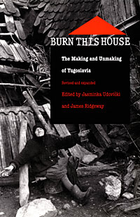 Udovicki, Jasminka and James Ridgeway - Burn This House, The Making and Unmaking of Yugoslavia
