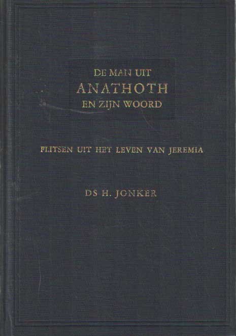 Jonker, H. - De man uit Anathoth en zijn woord. Flitsen uit het leven van Jeremia