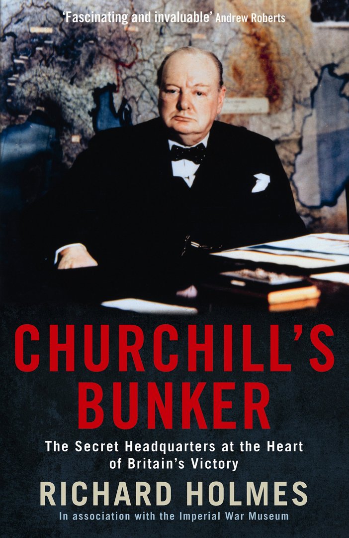 Holmes, Richard - Churchill's Bunker: The Secret Headquarters at the Heart of Britain's Victory