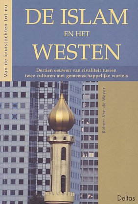 Weyer, Robert Van de - De islam en het westen. Dertien eeuwen van rivaliteit tussen twee culturen met gemeenschappelijke wortels.