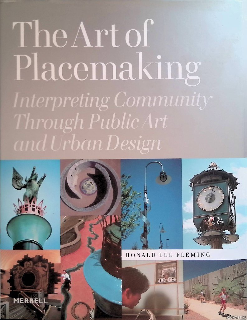 Fleming, Ronald Lee - The Art of Placemaking: Interpreting Community Through Public Art and Urban Design