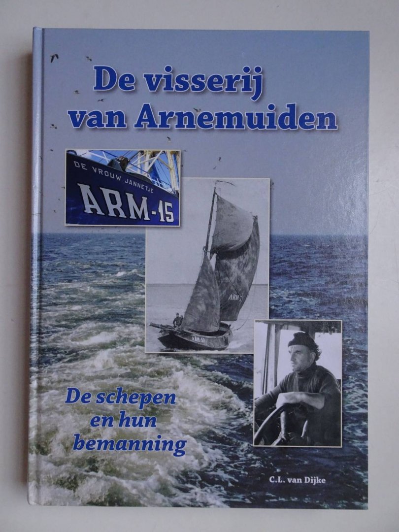 Dijke, C.L. van. - De visserij van Arnemuiden. De schepen en hun bemanning.
