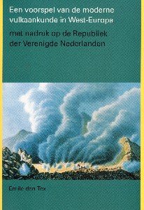 Tex, Emile den. - Een voorspel van de moderne vulkaankunde in West�Europa : met nadruk op de Republiek der Verenigde Nederlanden.