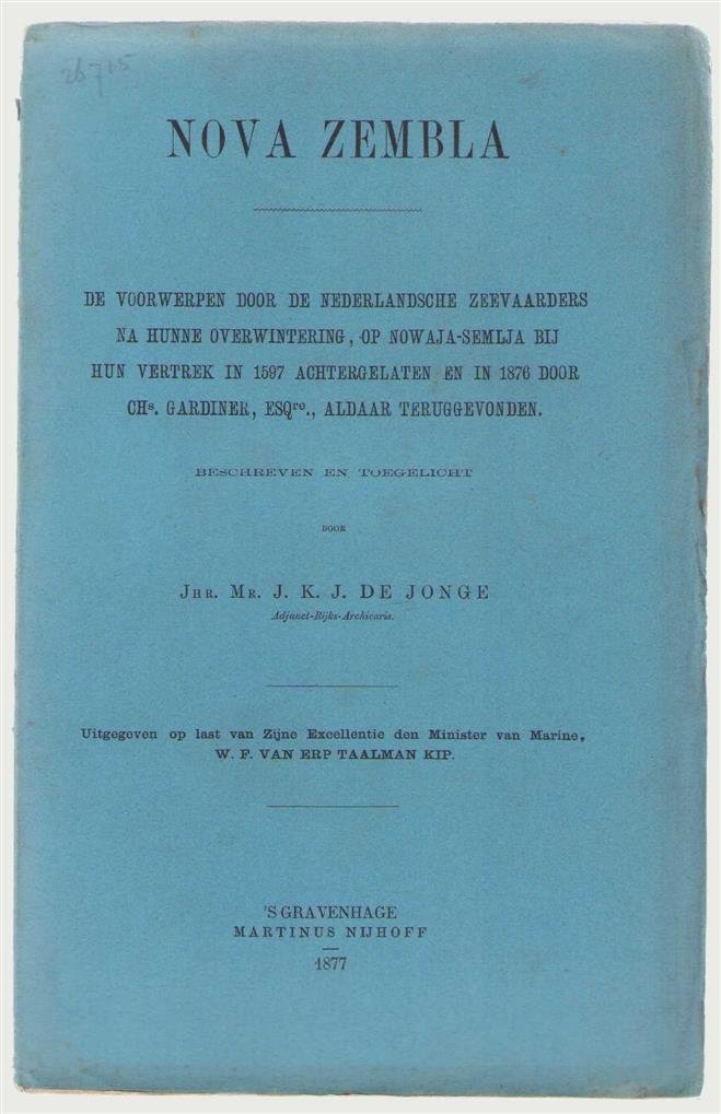 Jonge, J.K.J. de - Nova Zembla, verslag over de voorwerpen door de Nederlandsche zeevaarders na hunne overwintering, op Nowaja-Semlja bij hun vertrek in 1597 achtergelaten en in 1876 door Chs. Gardiner, Esqre., aldaar teruggevonden