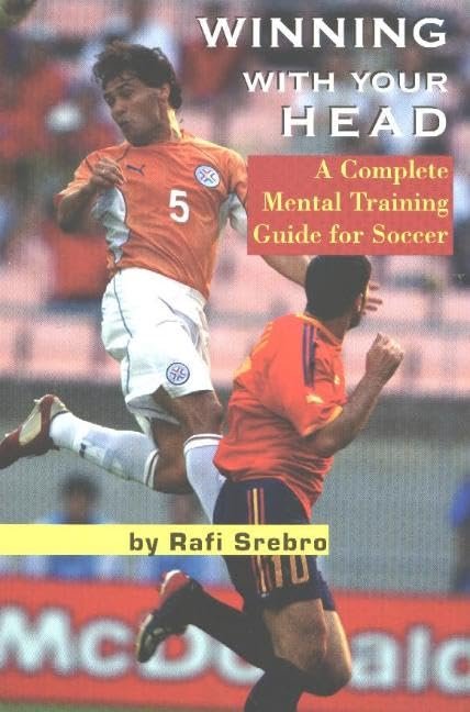 Rafi Srebro - Winning With Your Head -A Complete Mental Training Guide for Soccer