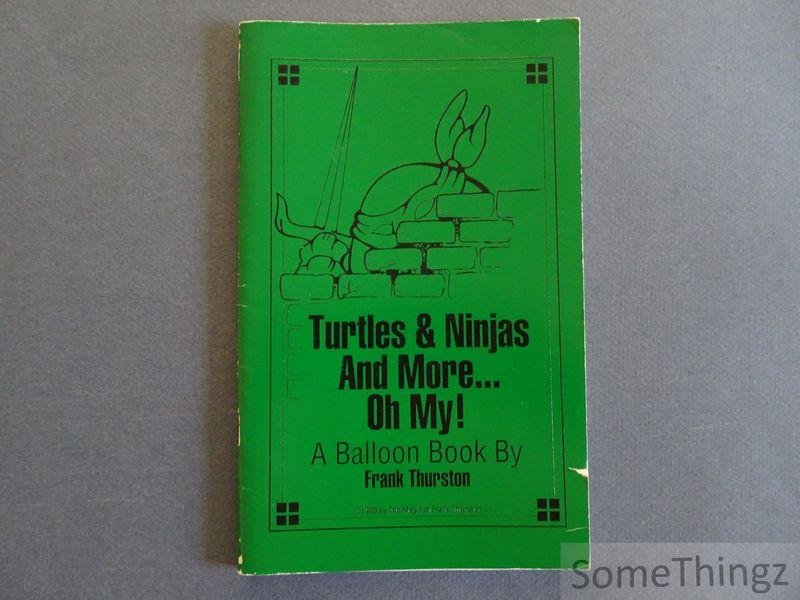 Frank Thurston - Turtles and Ninjas and More. Oh My! A Balloon Book by Frank Thurston.