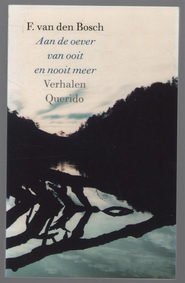 F van den Bosch - Aan de oever van ooit en nooit meer : verhalen