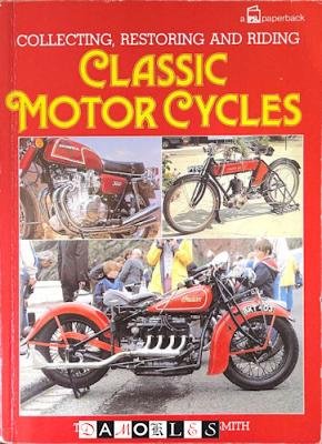 Tim Holmes, Rebekka Smith - Classic Motor Cycles. Vollecting, Restoring and Riding