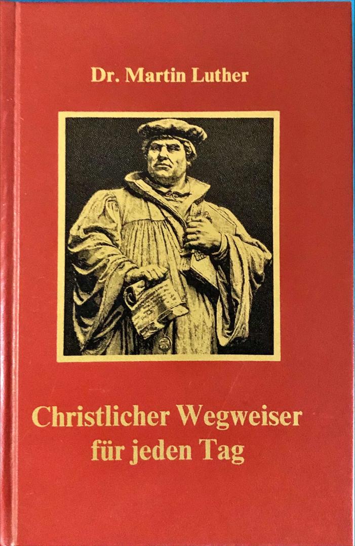 Luther, Martin - Christlicher Wegweiser für jeden Tag