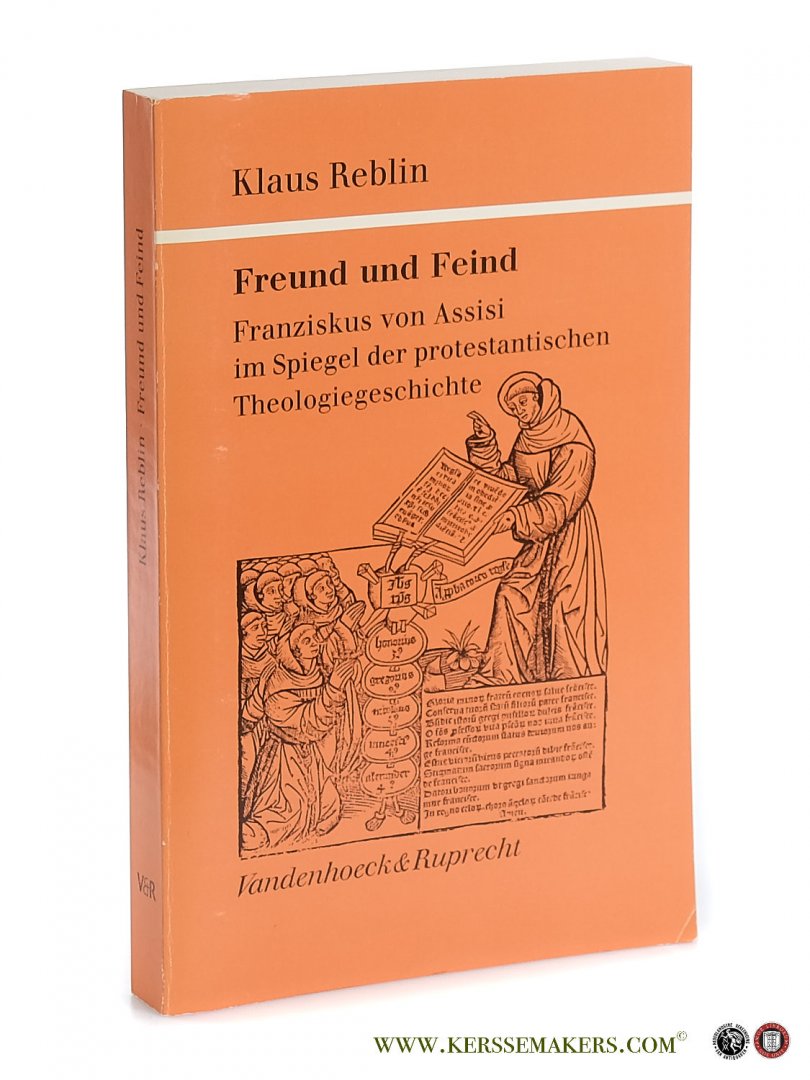 Reblin, Klaus. - Freund und Feind. Franziskus von Assisi im Spiegel der protestantischen Theologiegeschichte.