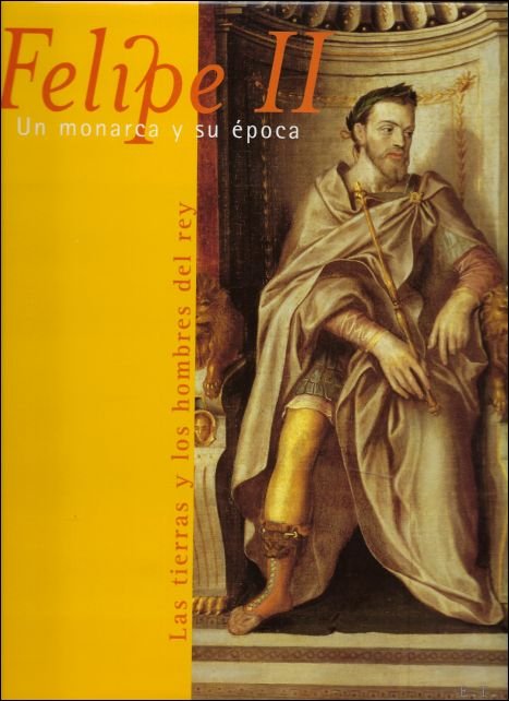 Luis Ribot ; Maira Herrero. - Felipe II -Un Monarca y su Epoca - Las tierras y los hombres del rey.