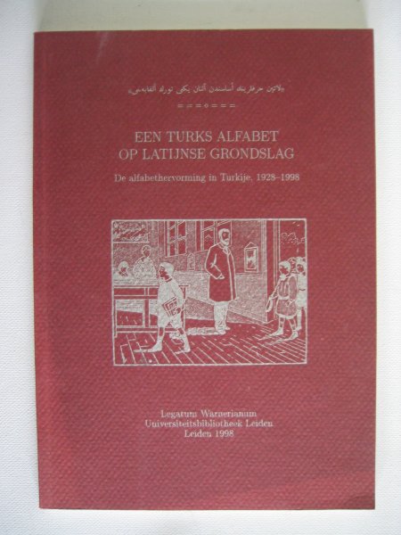 Vrolijk, Arnoud - Een Turks alfabet op Latijnse grondslag. De alfabethervorming in Turkije, 1928-1998